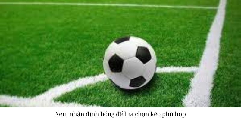 Xem nhận định bóng để lựa chọn kèo phù hợp