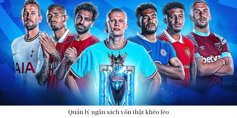 Quản lý ngân sách vốn thật khéo léo với kèo bóng đá ngoại hạng Anh